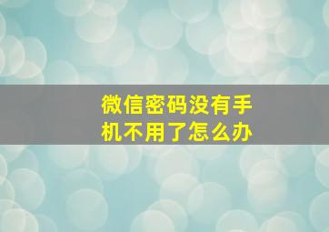 微信密码没有手机不用了怎么办