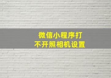 微信小程序打不开照相机设置