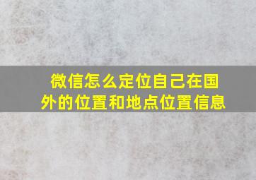 微信怎么定位自己在国外的位置和地点位置信息