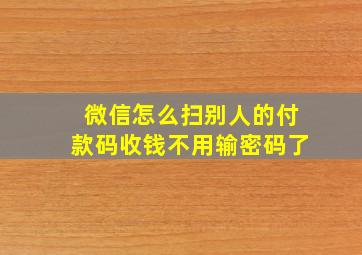 微信怎么扫别人的付款码收钱不用输密码了