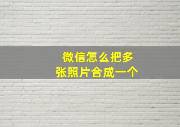 微信怎么把多张照片合成一个