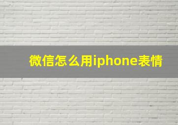 微信怎么用iphone表情