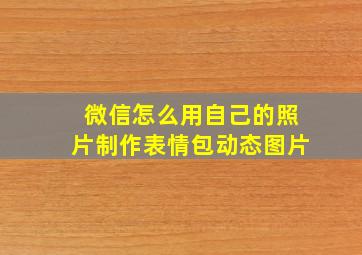 微信怎么用自己的照片制作表情包动态图片