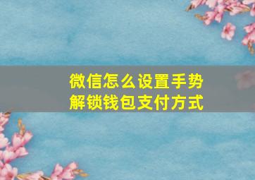 微信怎么设置手势解锁钱包支付方式