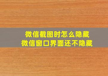 微信截图时怎么隐藏微信窗口界面还不隐藏