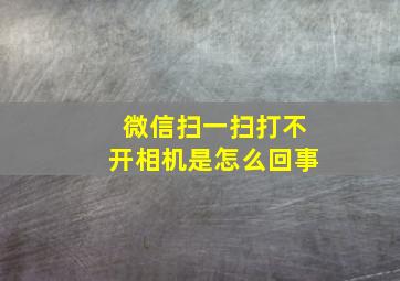 微信扫一扫打不开相机是怎么回事