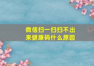 微信扫一扫扫不出来健康码什么原因