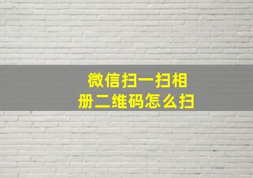 微信扫一扫相册二维码怎么扫