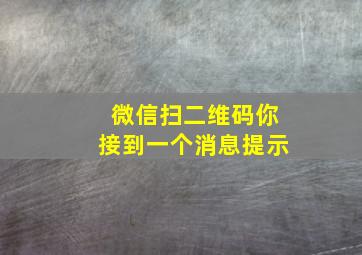 微信扫二维码你接到一个消息提示