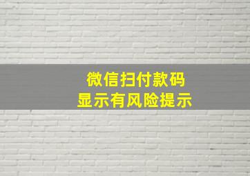 微信扫付款码显示有风险提示