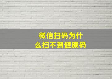 微信扫码为什么扫不到健康码