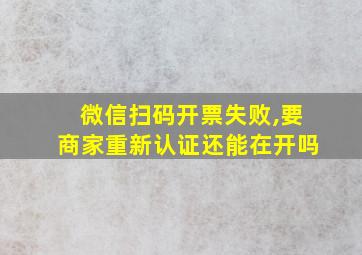 微信扫码开票失败,要商家重新认证还能在开吗