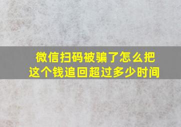 微信扫码被骗了怎么把这个钱追回超过多少时间