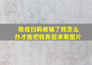 微信扫码被骗了钱怎么办才能把钱弄回来呢图片