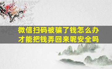 微信扫码被骗了钱怎么办才能把钱弄回来呢安全吗