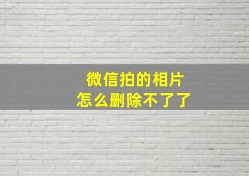 微信拍的相片怎么删除不了了