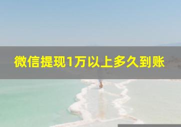 微信提现1万以上多久到账