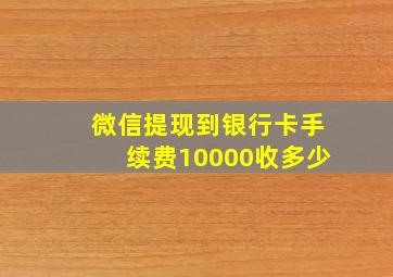 微信提现到银行卡手续费10000收多少