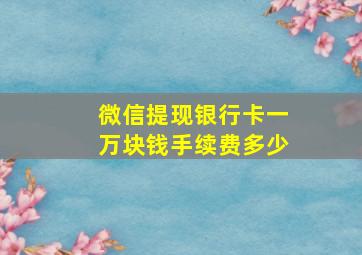 微信提现银行卡一万块钱手续费多少