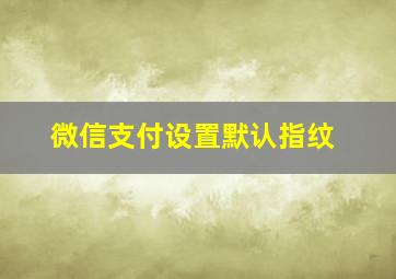 微信支付设置默认指纹