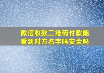 微信收款二维码付款能看到对方名字吗安全吗