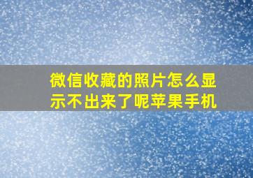 微信收藏的照片怎么显示不出来了呢苹果手机