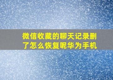 微信收藏的聊天记录删了怎么恢复呢华为手机