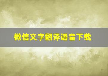 微信文字翻译语音下载