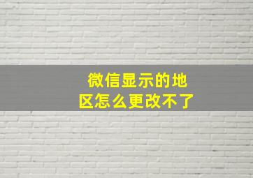 微信显示的地区怎么更改不了