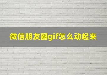 微信朋友圈gif怎么动起来