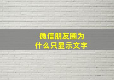 微信朋友圈为什么只显示文字