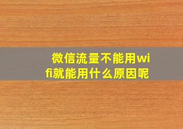 微信流量不能用wifi就能用什么原因呢