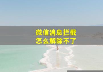 微信消息拦截怎么解除不了