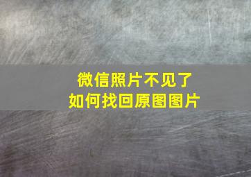 微信照片不见了如何找回原图图片