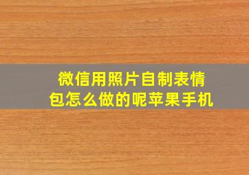 微信用照片自制表情包怎么做的呢苹果手机