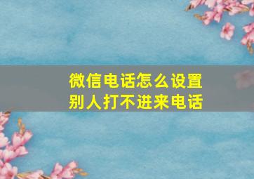 微信电话怎么设置别人打不进来电话