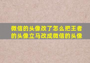 微信的头像改了怎么把王者的头像立马改成微信的头像