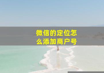 微信的定位怎么添加商户号