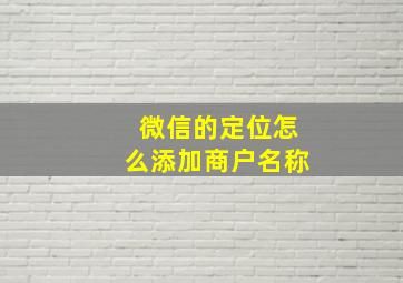 微信的定位怎么添加商户名称