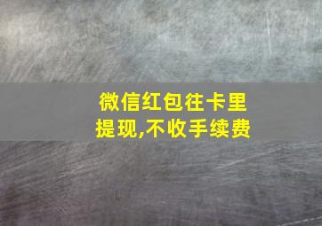 微信红包往卡里提现,不收手续费