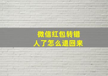 微信红包转错人了怎么退回来