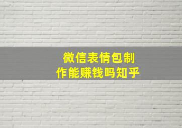 微信表情包制作能赚钱吗知乎