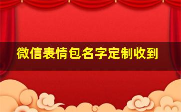 微信表情包名字定制收到