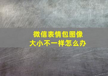 微信表情包图像大小不一样怎么办