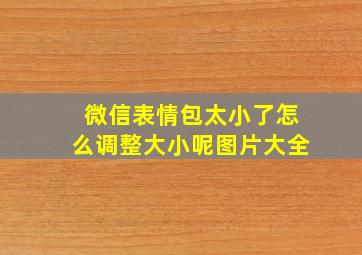 微信表情包太小了怎么调整大小呢图片大全