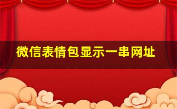 微信表情包显示一串网址