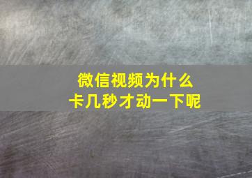 微信视频为什么卡几秒才动一下呢