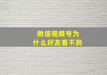 微信视频号为什么好友看不到