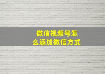 微信视频号怎么添加微信方式