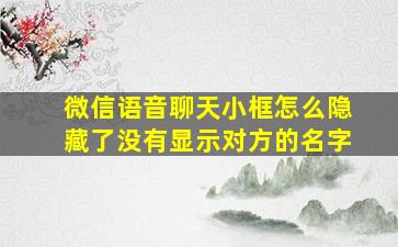 微信语音聊天小框怎么隐藏了没有显示对方的名字